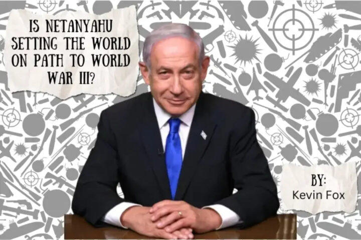 Opinion Piece: Is Netanyahu Setting the World on Path to World War III?
